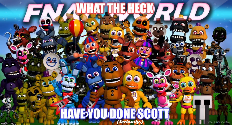 Fnaf World | WHAT THE HECK; HAVE YOU DONE SCOTT | image tagged in fnaf world | made w/ Imgflip meme maker