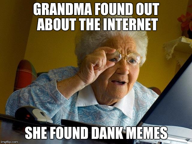 Grandma Finds The Internet | GRANDMA FOUND OUT ABOUT THE INTERNET; SHE FOUND DANK MEMES | image tagged in memes,grandma finds the internet | made w/ Imgflip meme maker