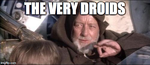 These Aren't The Droids You Were Looking For Meme | THE VERY DROIDS | image tagged in memes,these arent the droids you were looking for | made w/ Imgflip meme maker