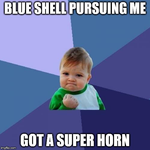 Success Kart | BLUE SHELL PURSUING ME; GOT A SUPER HORN | image tagged in memes,success kid | made w/ Imgflip meme maker