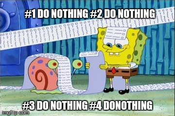 Spongebob's List | #1 DO NOTHING #2 DO NOTHING; #3 DO NOTHING #4 DONOTHING | image tagged in spongebob's list | made w/ Imgflip meme maker