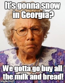 Snow in Georgia? | It's gonna snow in Georgia? We gotta go buy all the milk and bread! | image tagged in angry old woman,georgia,snow,panic,shopping | made w/ Imgflip meme maker