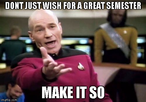 Picard Wtf | DONT JUST WISH FOR A GREAT SEMESTER; MAKE IT SO | image tagged in memes,picard wtf | made w/ Imgflip meme maker