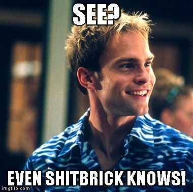 SEE? EVEN SHITBRICK KNOWS! | made w/ Imgflip meme maker