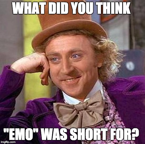 Creepy Condescending Wonka Meme | WHAT DID YOU THINK "EMO" WAS SHORT FOR? | image tagged in memes,creepy condescending wonka | made w/ Imgflip meme maker