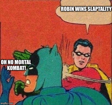 Robin Slaps Batman | ROBIN WINS SLAPTALITY; OH NO MORTAL KOMBAT! | image tagged in robin slaps batman | made w/ Imgflip meme maker