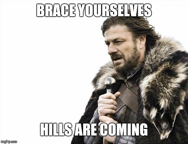 Brace Yourselves X is Coming Meme | BRACE YOURSELVES HILLS ARE COMING | image tagged in memes,brace yourselves x is coming | made w/ Imgflip meme maker