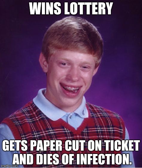 Bad Luck Brian Meme | WINS LOTTERY; GETS PAPER CUT ON TICKET AND DIES OF INFECTION. | image tagged in memes,bad luck brian | made w/ Imgflip meme maker