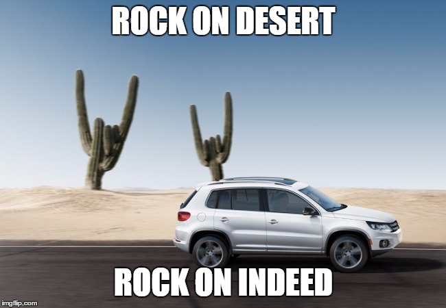 The Cactuses are happy about the new VW Tiguan I guess | ROCK ON DESERT; ROCK ON INDEED | image tagged in rock on,vw | made w/ Imgflip meme maker