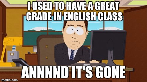 Aaaaand Its Gone | I USED TO HAVE A GREAT GRADE IN ENGLISH CLASS; ANNNND IT'S GONE | image tagged in memes,aaaaand its gone | made w/ Imgflip meme maker