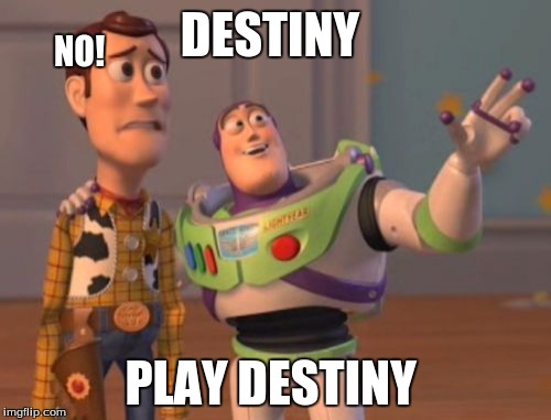 X, X Everywhere | DESTINY; NO! PLAY DESTINY | image tagged in memes,x x everywhere | made w/ Imgflip meme maker