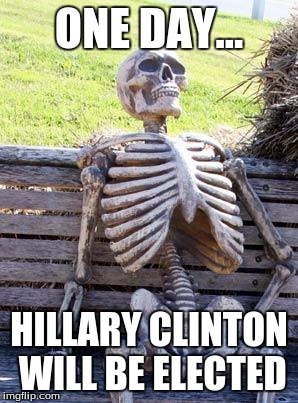 Waiting Skeleton | ONE DAY... HILLARY CLINTON WILL BE ELECTED | image tagged in memes,waiting skeleton | made w/ Imgflip meme maker