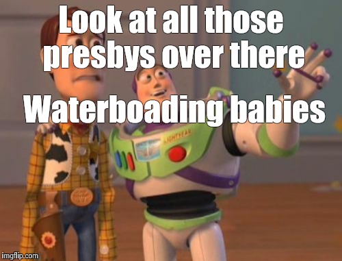 X, X Everywhere Meme | Look at all those presbys over there; Waterboading babies | image tagged in memes,x x everywhere | made w/ Imgflip meme maker