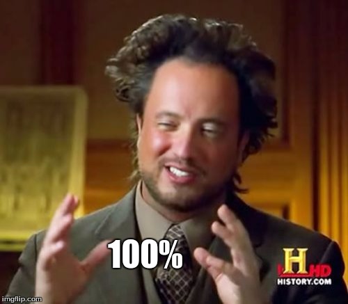 Ancient Aliens Meme | 100% | image tagged in memes,ancient aliens | made w/ Imgflip meme maker