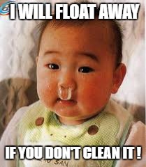 up up and away... | I WILL FLOAT AWAY; IF YOU DON'T CLEAN IT ! | image tagged in nose balloon,baby,so i guess you can say things are getting pretty serious,funny memes | made w/ Imgflip meme maker
