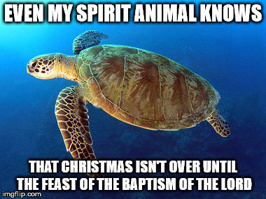 Spirit animal | EVEN MY SPIRIT ANIMAL KNOWS; THAT CHRISTMAS ISN'T OVER UNTIL THE FEAST OF THE BAPTISM OF THE LORD | image tagged in christmas | made w/ Imgflip meme maker