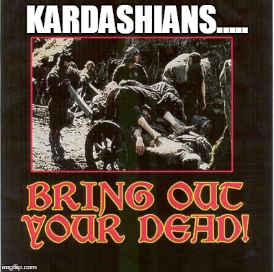 KARDASHIANS..... | image tagged in kardashiansparty of 12 | made w/ Imgflip meme maker