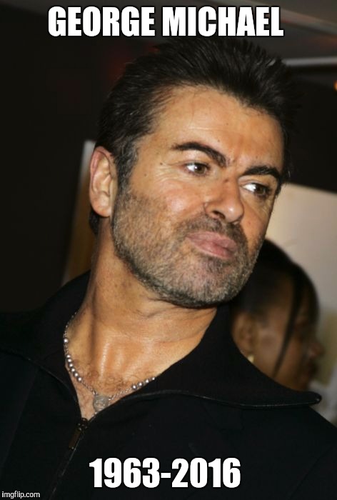 George michael  | GEORGE MICHAEL; 1963-2016 | image tagged in george michael,died in 2016,dead celebrities,funny,memes | made w/ Imgflip meme maker