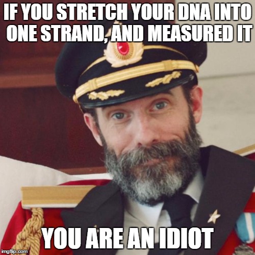 Captain Obvious | IF YOU STRETCH YOUR DNA INTO ONE STRAND, AND MEASURED IT; YOU ARE AN IDIOT | image tagged in captain obvious | made w/ Imgflip meme maker