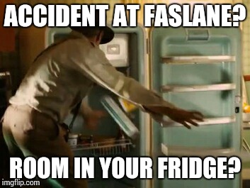 ACCIDENT AT FASLANE? ROOM IN YOUR FRIDGE? | image tagged in find your fridge | made w/ Imgflip meme maker