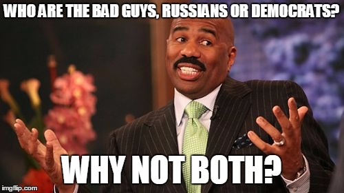 Steve Harvey Meme | WHO ARE THE BAD GUYS, RUSSIANS OR DEMOCRATS? WHY NOT BOTH? | image tagged in memes,steve harvey | made w/ Imgflip meme maker