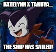 Katelynn X Takuya | KATELYNN X TAKUYA... THE SHIP HAS SAILED! | image tagged in memes,digimon,impmon,shipping | made w/ Imgflip meme maker