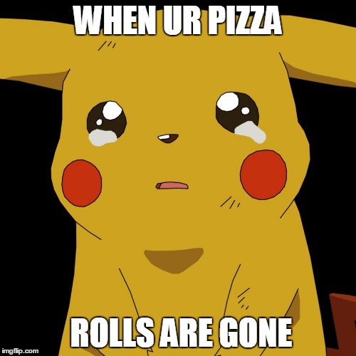 pokemon | WHEN UR PIZZA; ROLLS ARE GONE | image tagged in pokemon | made w/ Imgflip meme maker