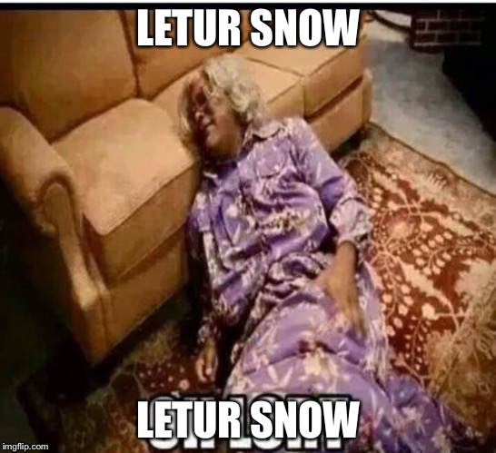 Madea snow  | LETUR SNOW; LETUR SNOW | image tagged in madea snow | made w/ Imgflip meme maker