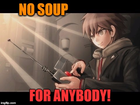 NO SOUP FOR ANYBODY! | image tagged in final destruction | made w/ Imgflip meme maker