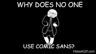 WHY DOES NO ONE; USE COMIC SANS? | image tagged in sans dans | made w/ Imgflip meme maker