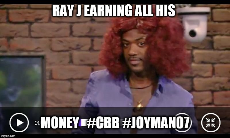 ray j wig 2017 | RAY J EARNING ALL HIS; MONEY  
#CBB #JOYMAN07 | image tagged in rayj,cbbuk,funny,princesslove,shaderoom,tmz | made w/ Imgflip meme maker