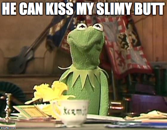 HE CAN KISS MY SLIMY BUTT | made w/ Imgflip meme maker