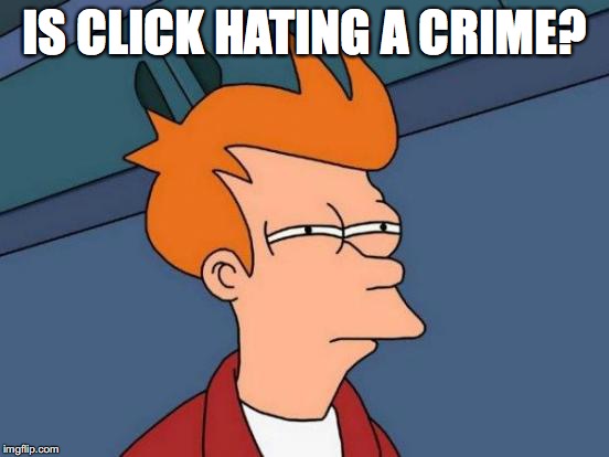 Futurama Fry Meme | IS CLICK HATING A CRIME? | image tagged in memes,futurama fry | made w/ Imgflip meme maker