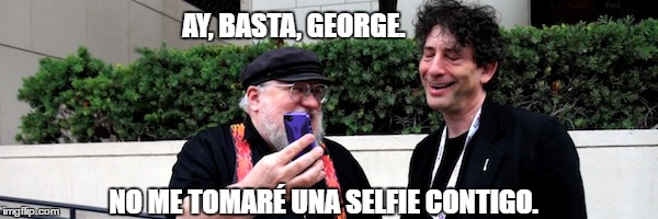AY, BASTA, GEORGE. NO ME TOMARÉ UNA SELFIE CONTIGO. | made w/ Imgflip meme maker