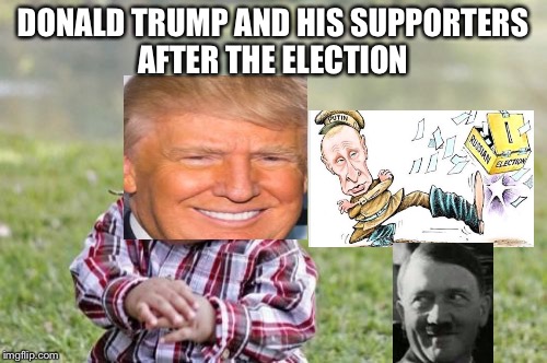 Evil Toddler Meme | DONALD TRUMP AND HIS SUPPORTERS AFTER THE ELECTION | image tagged in memes,evil toddler | made w/ Imgflip meme maker