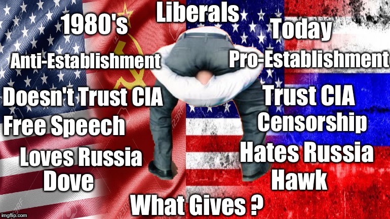 Yesterday and Today's Liberals | Hates Russia; Dove; What Gives ? Hawk | image tagged in liberals,establishment,russia,soviet russia,nwo | made w/ Imgflip meme maker