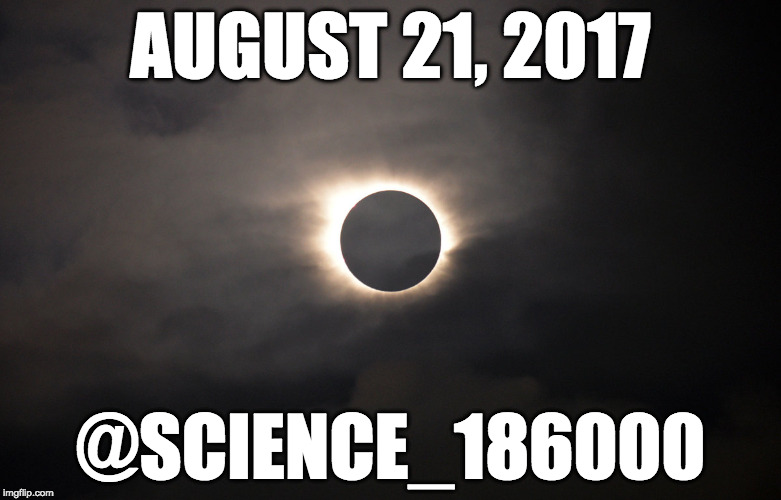 Great American Eclipse | AUGUST 21, 2017; @SCIENCE_186000 | image tagged in eclipse,solar eclipse,science,great american eclipse,eclipse 2017 | made w/ Imgflip meme maker