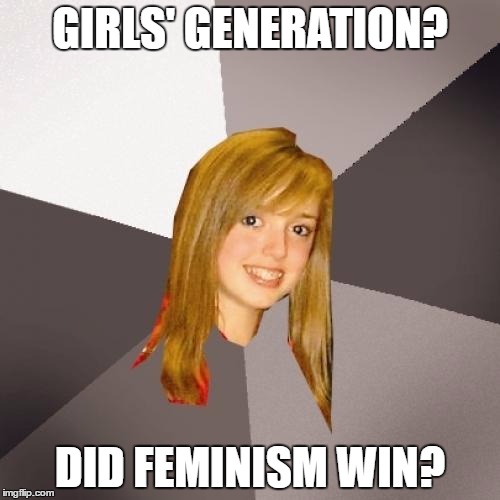 Musically Oblivious 8th Grader | GIRLS' GENERATION? DID FEMINISM WIN? | image tagged in memes,musically oblivious 8th grader | made w/ Imgflip meme maker