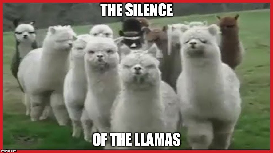 THE SILENCE; OF THE LLAMAS | image tagged in be afraid | made w/ Imgflip meme maker
