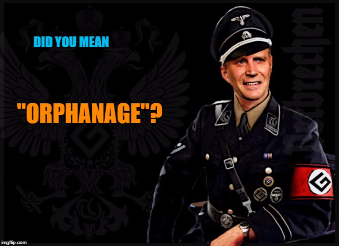 Die Grammatik Naxi | DID YOU MEAN "ORPHANAGE"? | image tagged in die grammatik naxi | made w/ Imgflip meme maker