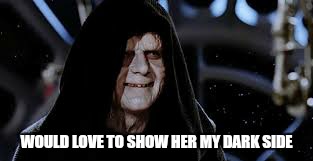 WOULD LOVE TO SHOW HER MY DARK SIDE | made w/ Imgflip meme maker