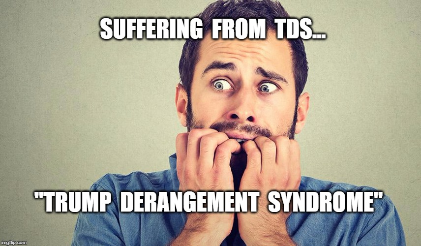 Liberal Panic | SUFFERING  FROM  TDS... "TRUMP  DERANGEMENT  SYNDROME" | image tagged in liberal panic | made w/ Imgflip meme maker