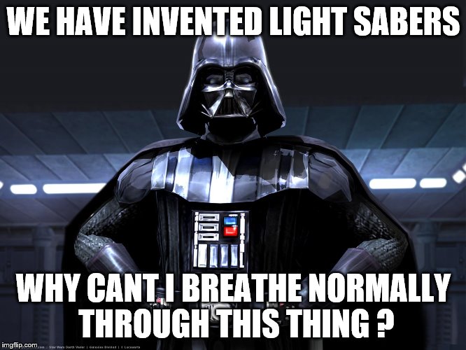 WE HAVE INVENTED LIGHT SABERS; WHY CANT I BREATHE NORMALLY THROUGH THIS THING ? | image tagged in just breathe | made w/ Imgflip meme maker