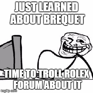 Get Trolled Alt Delete | JUST LEARNED ABOUT BREQUET; TIME TO TROLL ROLEX FORUM ABOUT IT | image tagged in get trolled alt delete | made w/ Imgflip meme maker