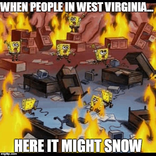 Office Fire | WHEN PEOPLE IN WEST VIRGINIA... HERE IT MIGHT SNOW | image tagged in office fire | made w/ Imgflip meme maker
