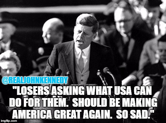 kennedy chooses robo | @REALJOHNKENNEDY; "LOSERS ASKING WHAT USA CAN DO FOR THEM.  SHOULD BE MAKING AMERICA GREAT AGAIN.  SO SAD." | image tagged in kennedy chooses robo | made w/ Imgflip meme maker