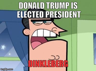 Dinkleberg | DONALD TRUMP IS ELECTED PRESIDENT; DINKLEBERG | image tagged in dinkleberg,donald trump,fairly odd parents,president,election 2016 | made w/ Imgflip meme maker