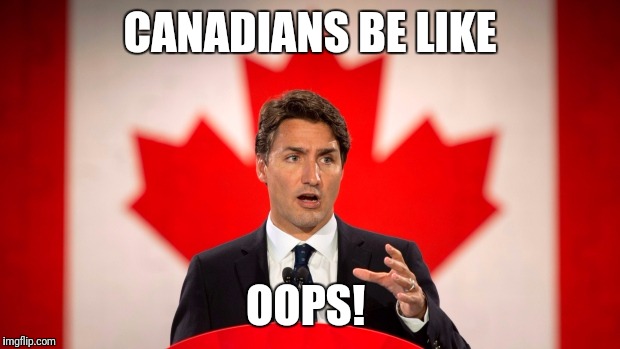 Justin Trudeau | CANADIANS BE LIKE; OOPS! | image tagged in justin trudeau | made w/ Imgflip meme maker