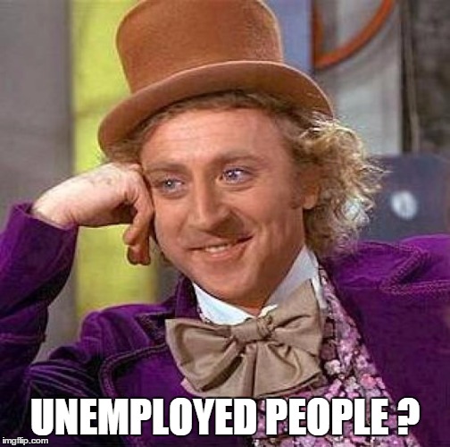 Creepy Condescending Wonka Meme | UNEMPLOYED PEOPLE ? | image tagged in memes,creepy condescending wonka | made w/ Imgflip meme maker