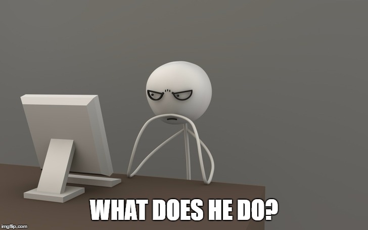 WHAT DOES HE DO? | made w/ Imgflip meme maker